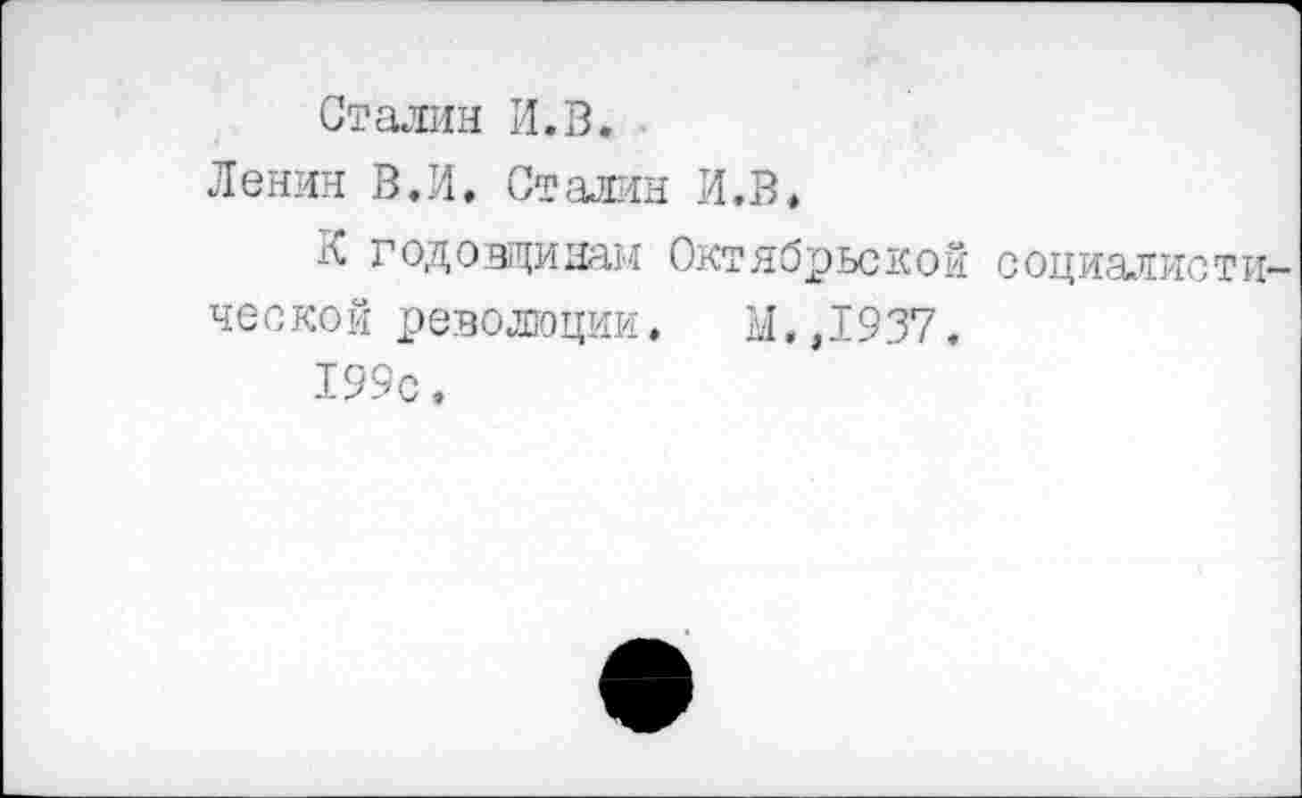 ﻿Сталин И.В.
Ленин В.И. Сталин И.В«
К годовщинам Октябрьской социалистической революции, М.Д937.
199с.